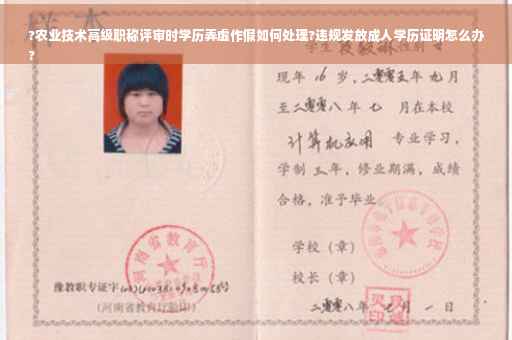 ?农业技术高级职称评审时学历弄虚作假如何处理?违规发放成人学历证明怎么办
?
