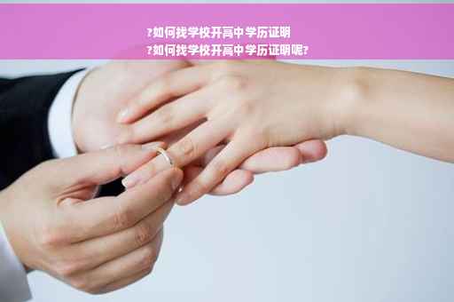?如何找学校开高中学历证明
?如何找学校开高中学历证明呢?