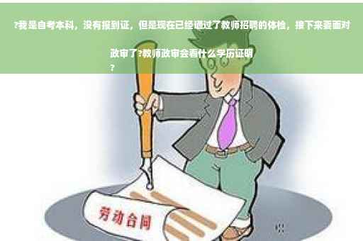 ?我是自考本科，没有报到证，但是现在已经通过了教师招聘的体检，接下来要面对政审了?教师政审会看什么学历证明
?