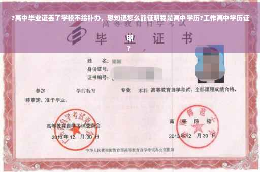 ?高中毕业证丢了学校不给补办，想知道怎么能证明我是高中学历?工作高中学历证明
?