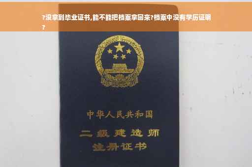 ?没拿到毕业证书,能不能把档案拿回来?档案中没有学历证明
?