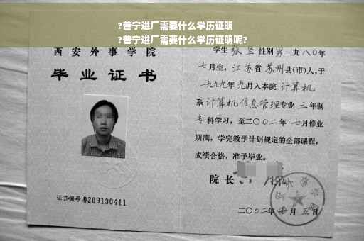?普宁进厂需要什么学历证明
?普宁进厂需要什么学历证明呢?