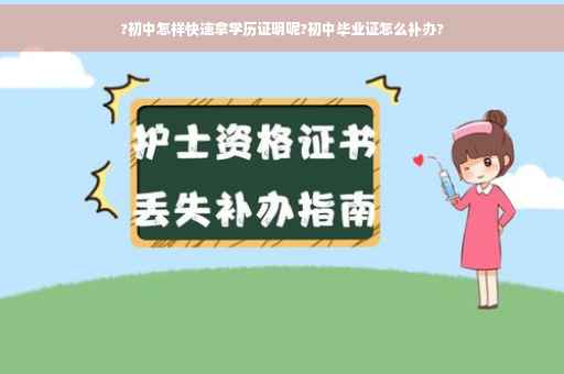 ?初中怎样快速拿学历证明呢?初中毕业证怎么补办?