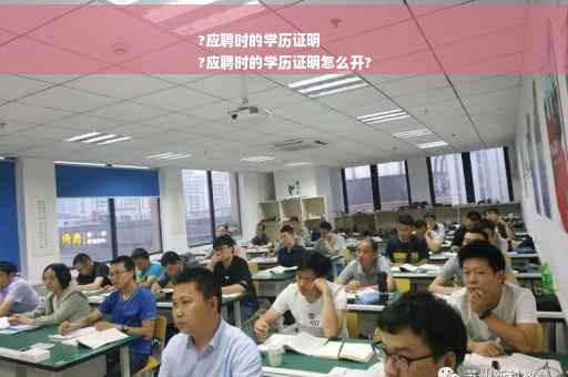 ?应聘时的学历证明
?应聘时的学历证明怎么开?