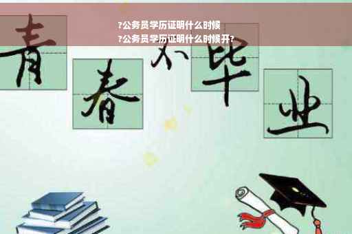 ?公务员学历证明什么时候
?公务员学历证明什么时候开?