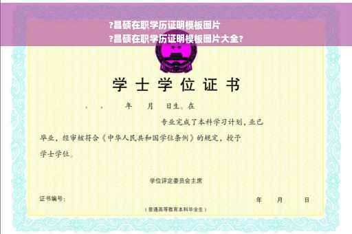 ?昌硕在职学历证明模板图片
?昌硕在职学历证明模板图片大全?