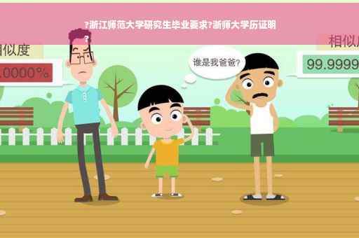 ?浙江师范大学研究生毕业要求?浙师大学历证明
?