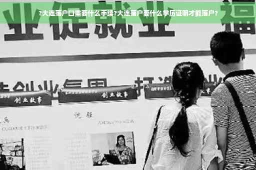 ?大连落户口需要什么手续?大连落户要什么学历证明才能落户?