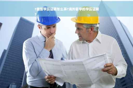 ?美签学历证明怎么弄?海外留学的学历证明
?