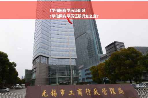 ?学信网有学历证明吗
?学信网有学历证明吗怎么查?