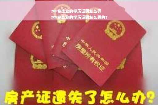 ?中专毕业的学历证明怎么弄
?中专毕业的学历证明怎么弄的?