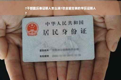 ?干部履历表证明人怎么填?毕业鉴定表的学历证明人
?