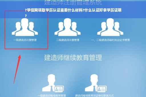 ?学信网领取学历认证需要什么材料?什么认证好拿学历证明
?