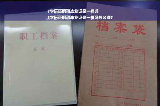 ?学历证明和毕业证是一样吗
?学历证明和毕业证是一样吗怎么查?