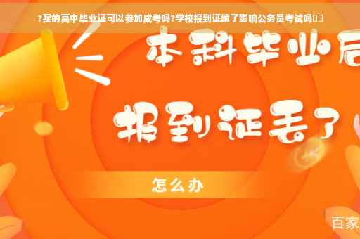 ?买的高中毕业证可以参加成考吗?学校报到证填了影响公务员考试吗⚡️