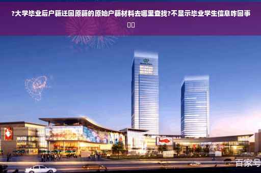 ?大学毕业后户籍迁回原籍的原始户籍材料去哪里查找?不显示毕业学生信息咋回事⚡️