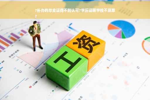 ?补办的毕业证得不到认可?学历证明学校不愿意
?
