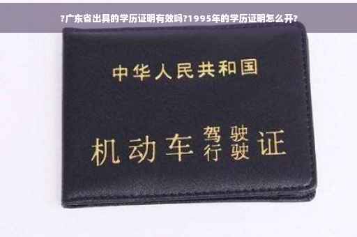 ?广东省出具的学历证明有效吗?1995年的学历证明怎么开?