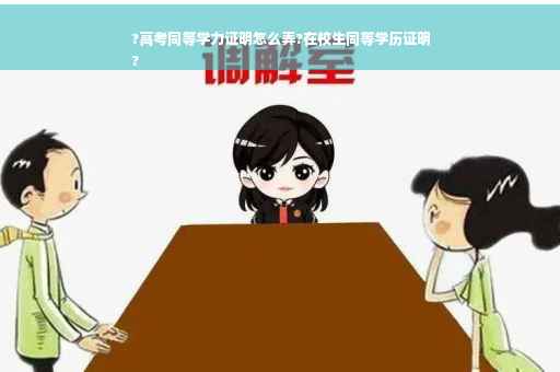 ?高考同等学力证明怎么弄?在校生同等学历证明
?