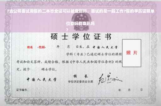 ?去公司面试用假的二本毕业证可以被查到吗，面试的是一般工作?假的学历证明单位查吗能查到吗
?