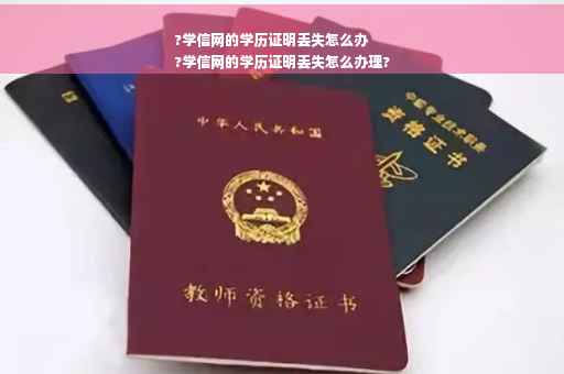 ?学信网的学历证明丢失怎么办
?学信网的学历证明丢失怎么办理? ?学信网的学历证明丢失怎么办
?学信网的学历证明丢失怎么办理?