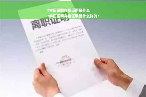 ?学历证明存档证明是什么
?学历证明存档证明是什么样的?