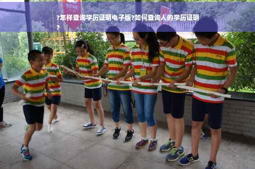 ?怎样查询学历证明电子版?如何查询人的学历证明
?