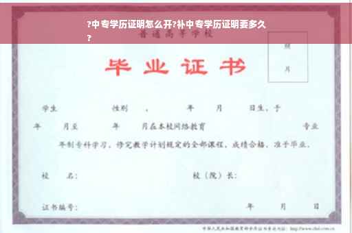 ?中专学历证明怎么开?补中专学历证明要多久
?
