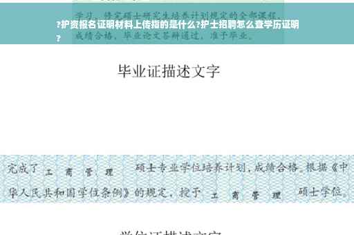 ?护资报名证明材料上传指的是什么?护士招聘怎么查学历证明
?