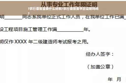 ?农行面签需要什么材料?农行面签要学历证明吗吗
?
