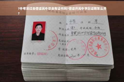 ?中考没过去借读高中毕业有证书吗?借读开高中学历证明怎么开
?