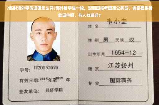 ?临时海外学历证明怎么开?海外留学生一枚，想回国报考国家公务员，需要提供哪些证件呀，有人知道吗?