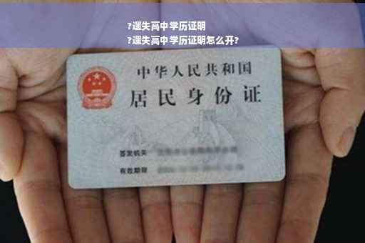 ?遗失高中学历证明
?遗失高中学历证明怎么开?
