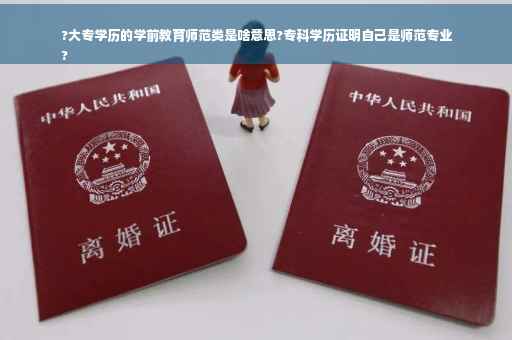 ?大专学历的学前教育师范类是啥意思?专科学历证明自己是师范专业
?