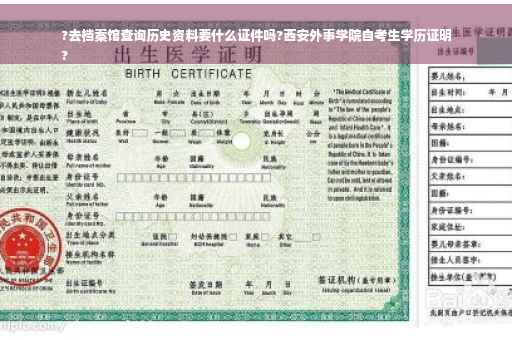 ?去档案馆查询历史资料要什么证件吗?西安外事学院自考生学历证明
?