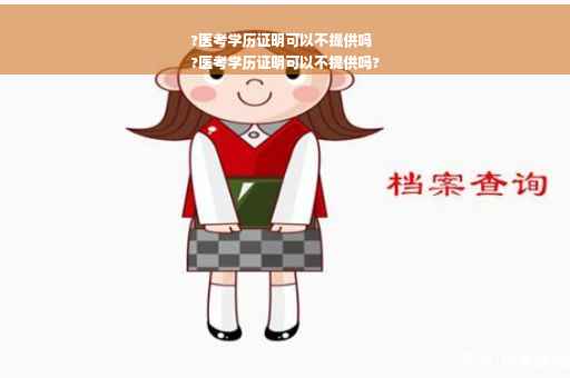 ?医考学历证明可以不提供吗
?医考学历证明可以不提供吗?
