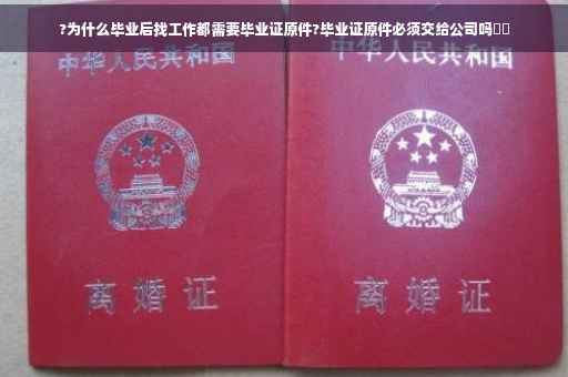 ?为什么毕业后找工作都需要毕业证原件?毕业证原件必须交给公司吗⚡️