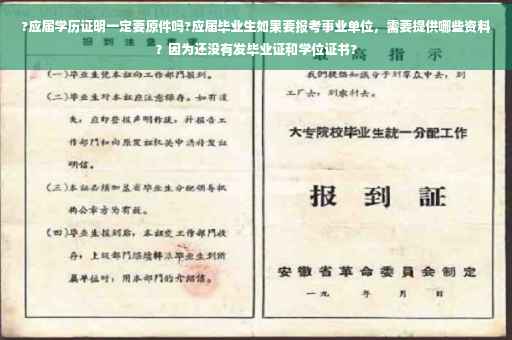 ?应届学历证明一定要原件吗?应届毕业生如果要报考事业单位，需要提供哪些资料？因为还没有发毕业证和学位证书?