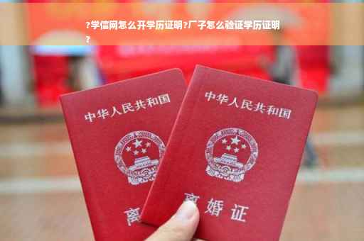 ?学信网怎么开学历证明?厂子怎么验证学历证明
?