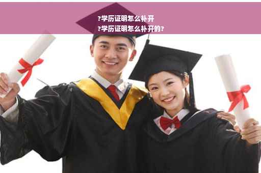 ?学历证明怎么补开
?学历证明怎么补开的?