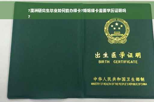 ?澳洲研究生毕业如何能办绿卡?婚姻绿卡需要学历证明吗
?