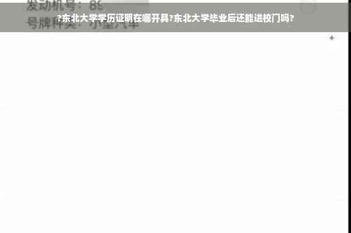 ?东北大学学历证明在哪开具?东北大学毕业后还能进校门吗?