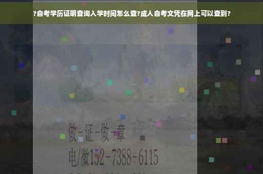 ?自考学历证明查询入学时间怎么查?成人自考文凭在网上可以查到? ?自考学历证明查询入学时间怎么查?成人自考文凭在网上可以查到?