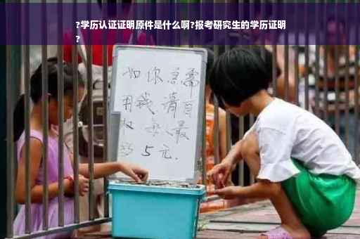 ?学历认证证明原件是什么啊?报考研究生的学历证明
? ?学历认证证明原件是什么啊?报考研究生的学历证明
?