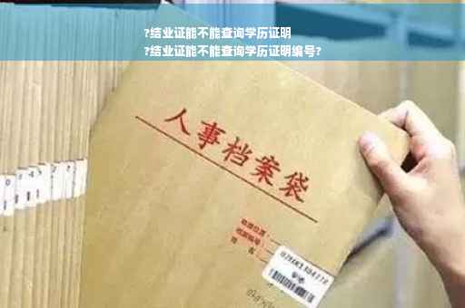 ?结业证能不能查询学历证明
?结业证能不能查询学历证明编号?