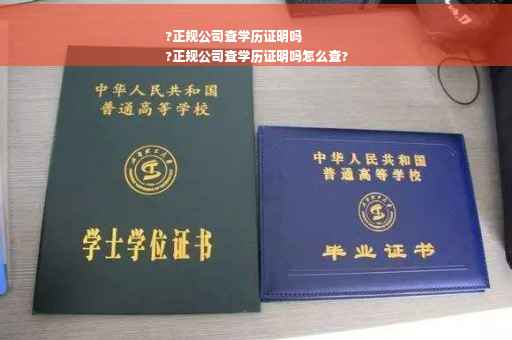 ?正规公司查学历证明吗
?正规公司查学历证明吗怎么查?