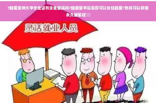 ?韩国亚洲大学毕业证书含金量高吗?韩国留学后是否可以长住韩国?怎样可以获得永久居留权⚡️