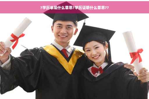 ?学历单是什么意思?学历证明什么意思??