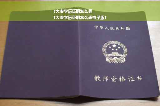 ?大专学历证明怎么弄
?大专学历证明怎么弄电子版?