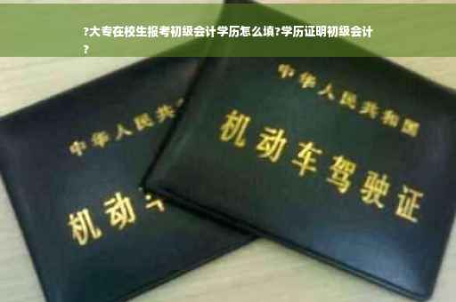 ?大专在校生报考初级会计学历怎么填?学历证明初级会计
? ?大专在校生报考初级会计学历怎么填?学历证明初级会计
?